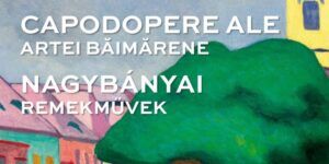 Expoziția de capodopere din Baia Mare ajunge la Galeria Cetății din Târgu Mureș