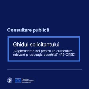 Ghidul solicitantului pentru apelul noncompetitiv de proiecte „Reglementări noi pentru un curriculum relevant și educație deschisă”!